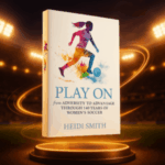 A book titled Play On: From Adversity to Advantage Through 140 Years of Womens Soccer by Heidi Smith is displayed, featuring an illustrated female soccer player on the cover, set against a glowing stadium background.
